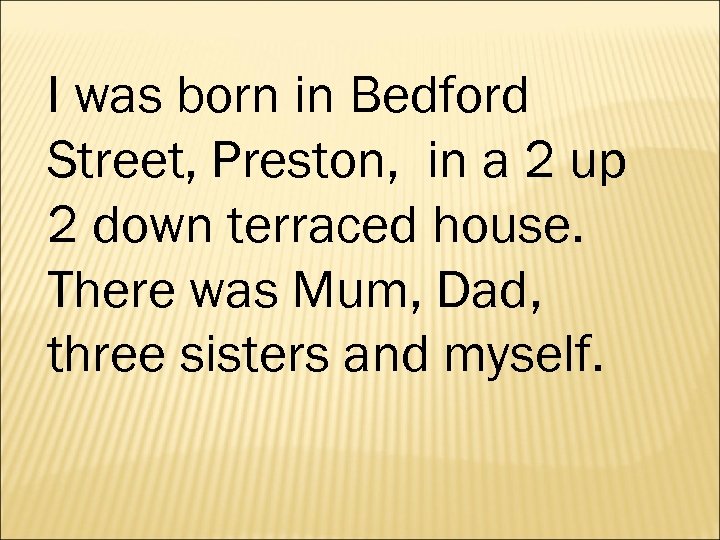 I was born in Bedford Street, Preston, in a 2 up 2 down terraced