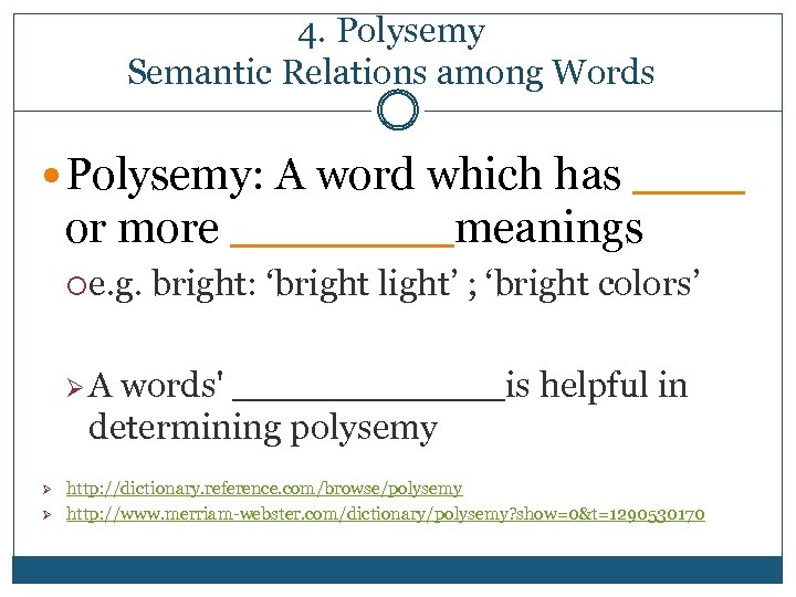 4. Polysemy Semantic Relations among Words Polysemy: A word which has ____ or more