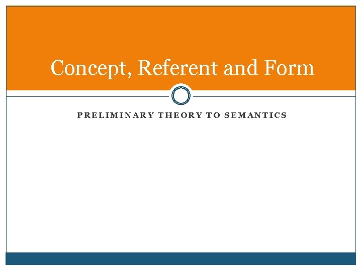 Concept, Referent and Form PRELIMINARY THEORY TO SEMANTICS 
