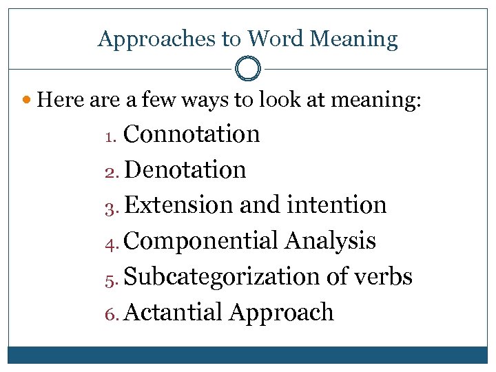 Approaches to Word Meaning Here a few ways to look at meaning: Connotation 2.
