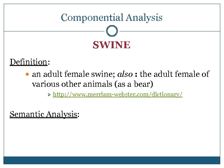 Componential Analysis SWINE Definition: an adult female swine; also : the adult female of