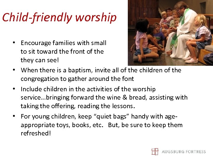 Child-friendly worship • Encourage families with small children to sit toward the front of