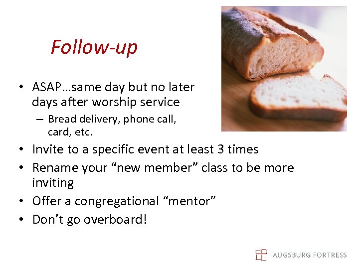 Follow-up • ASAP…same day but no later days after worship service – Bread delivery,