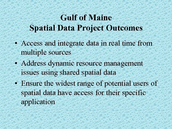 Gulf of Maine Spatial Data Project Outcomes • Access and integrate data in real