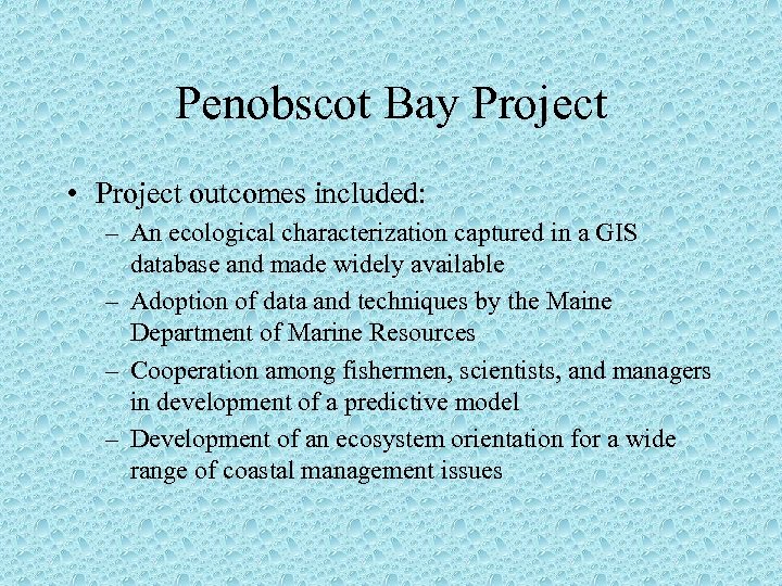 Penobscot Bay Project • Project outcomes included: – An ecological characterization captured in a