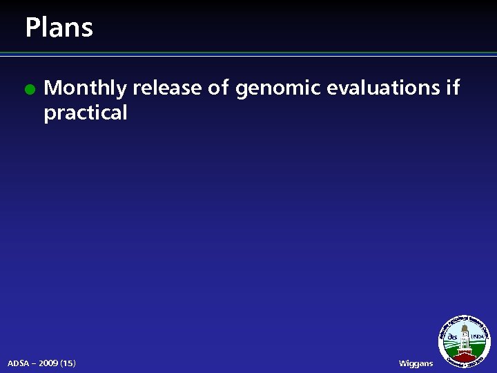 Plans l Monthly release of genomic evaluations if practical ADSA – 2009 (15) Wiggans