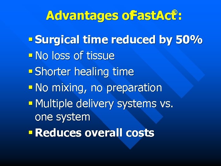 Advantages of Fast. Act : ® § Surgical time reduced by 50% § No