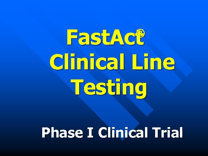 Fast. Act Clinical Line Testing ® Phase I Clinical Trial 