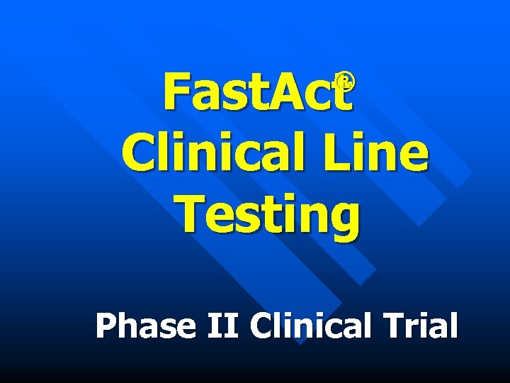 Fast. Act Clinical Line Testing ® Phase II Clinical Trial 