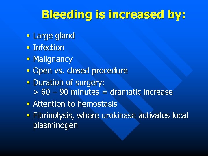 Bleeding is increased by: § Large gland § Infection § Malignancy § Open vs.