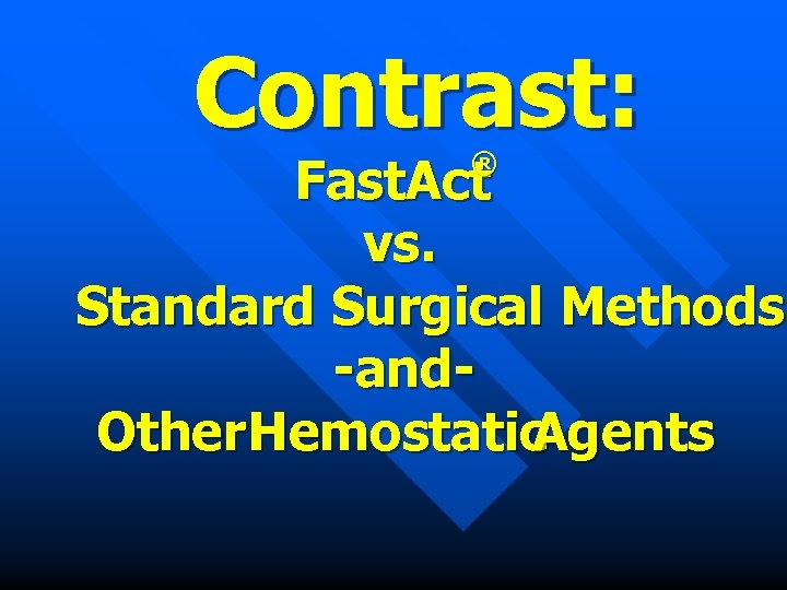 Contrast: ® Fast. Act vs. Standard Surgical Methods -and. Other Hemostatic Agents 