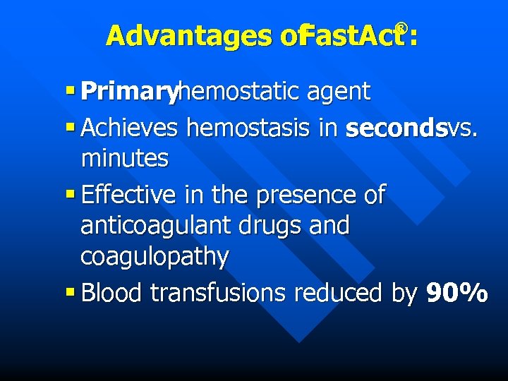 Advantages of Fast. Act : ® § Primaryhemostatic agent § Achieves hemostasis in secondsvs.