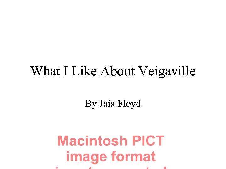 What I Like About Veigaville By Jaia Floyd 