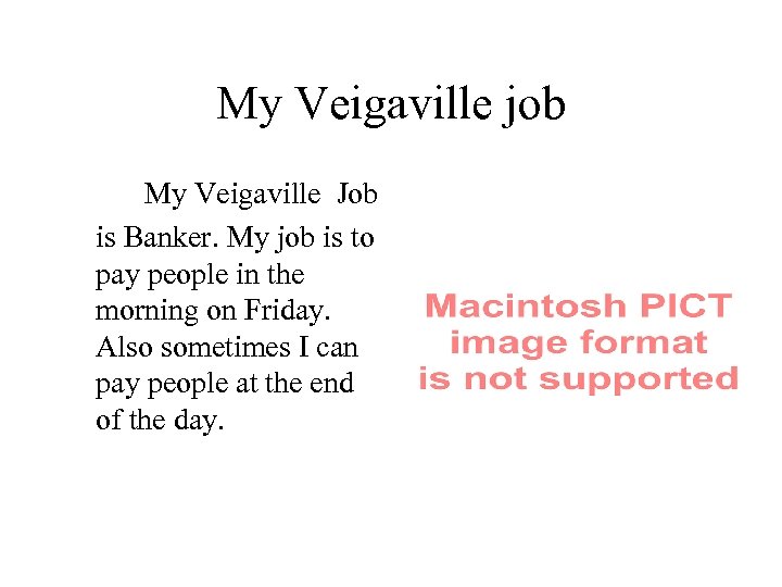 My Veigaville job My Veigaville Job is Banker. My job is to pay people