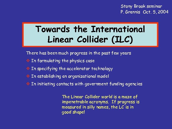 Stony Brook seminar P. Grannis Oct. 5, 2004 Towards the International Linear Collider (ILC)