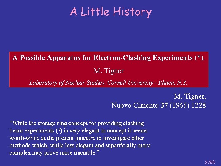 A Little History A Possible Apparatus for Electron-Clashing Experiments (*). M. Tigner Laboratory of