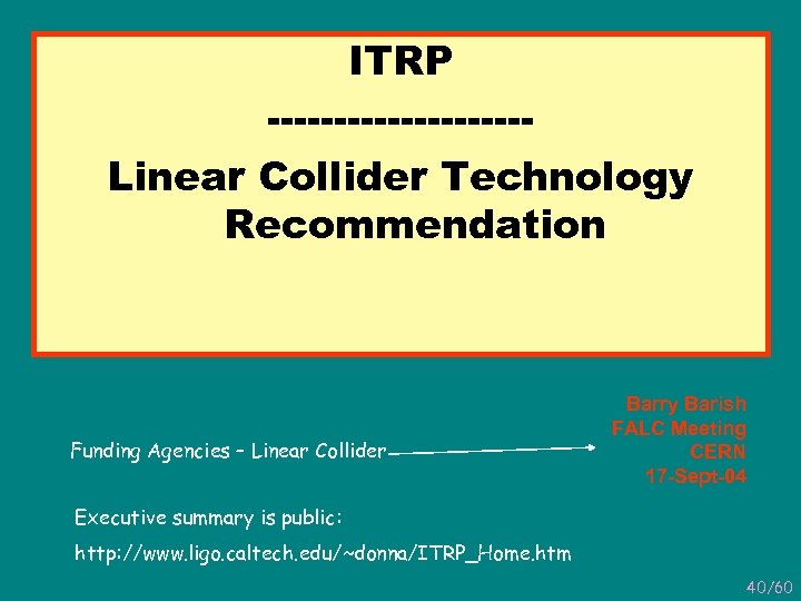 ITRP ----------Linear Collider Technology Recommendation Funding Agencies – Linear Collider Barry Barish FALC Meeting