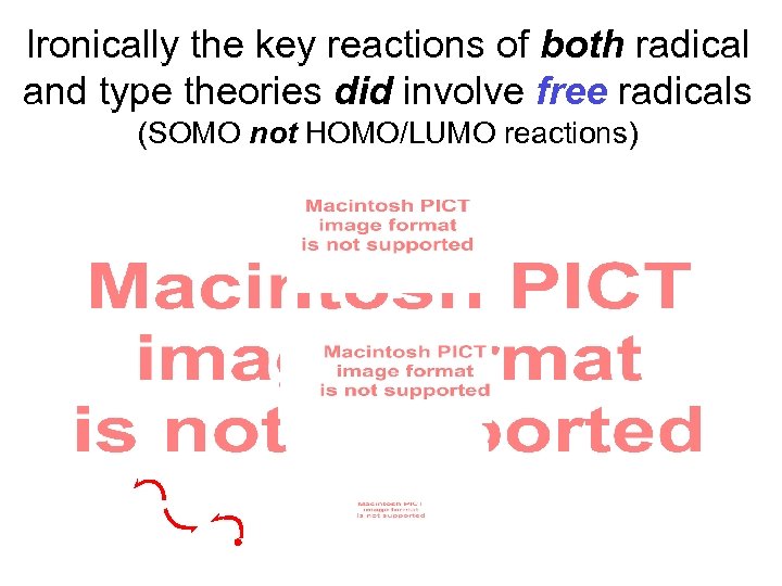 Ironically the key reactions of both radical and type theories did involve free radicals