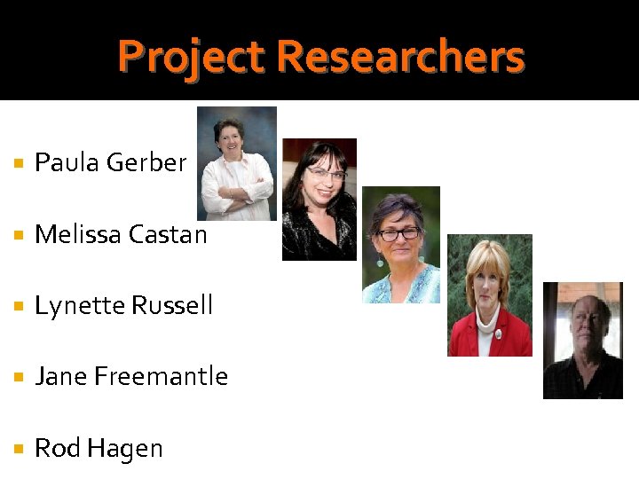 Project Researchers Paula Gerber Melissa Castan Lynette Russell Jane Freemantle Rod Hagen 