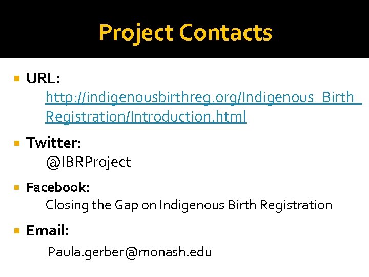 Project Contacts URL: http: //indigenousbirthreg. org/Indigenous_Birth_ Registration/Introduction. html Twitter: @IBRProject Facebook: Closing the Gap