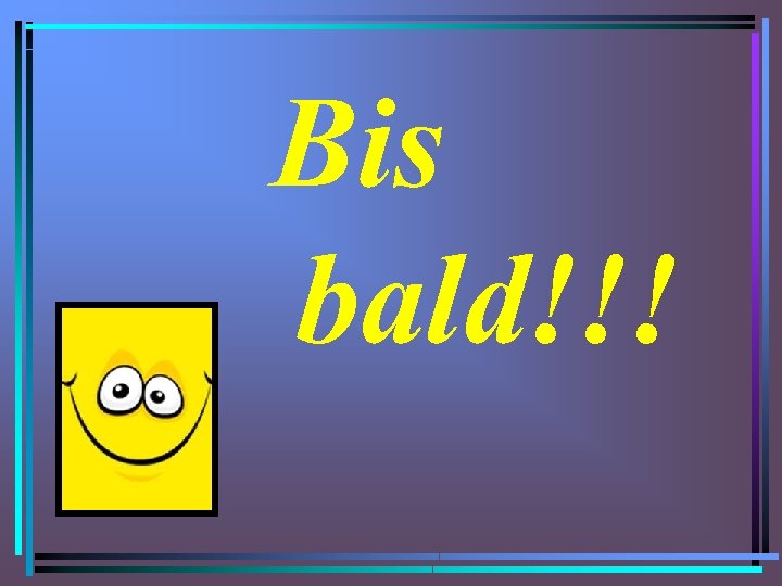 Bis bald!!! 