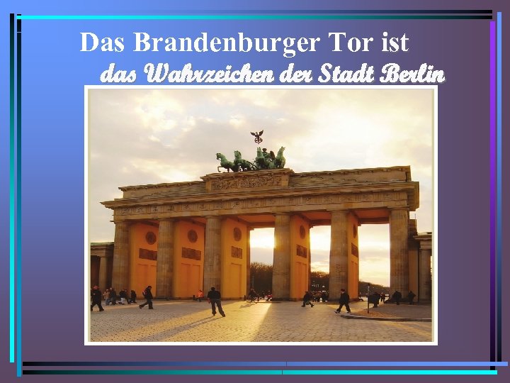 Das Brandenburger Tor ist das Wahrzeichen der Stadt Berlin 