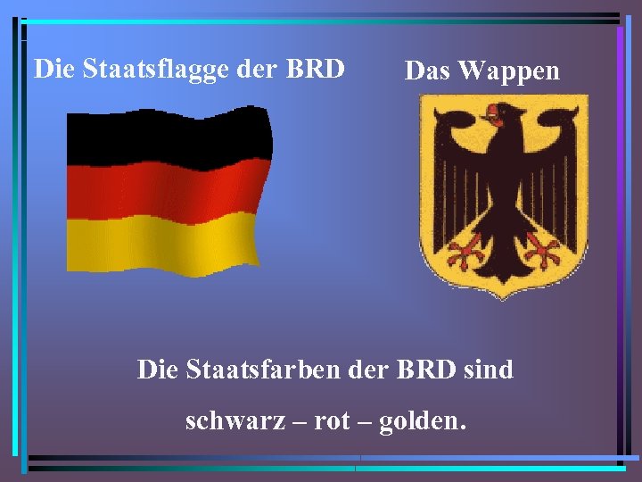 Die Staatsflagge der BRD Das Wappen Die Staatsfarben der BRD sind schwarz – rot