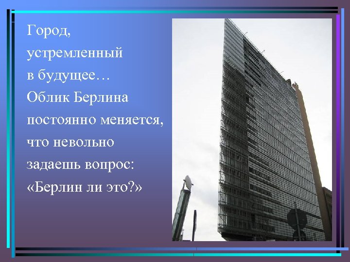 Город, устремленный в будущее… Облик Берлина постоянно меняется, что невольно задаешь вопрос: «Берлин ли