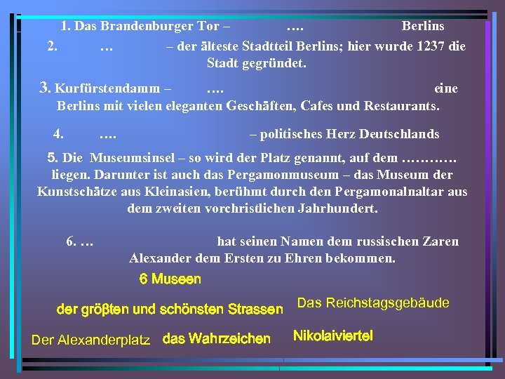 1. Das Brandenburger Tor – …. Berlins 2. … – der älteste Stadtteil Berlins;