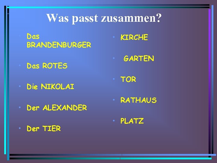 Was passt zusammen? • Das BRANDENBURGER • Das ROTES • Die NIKOLAI • Der