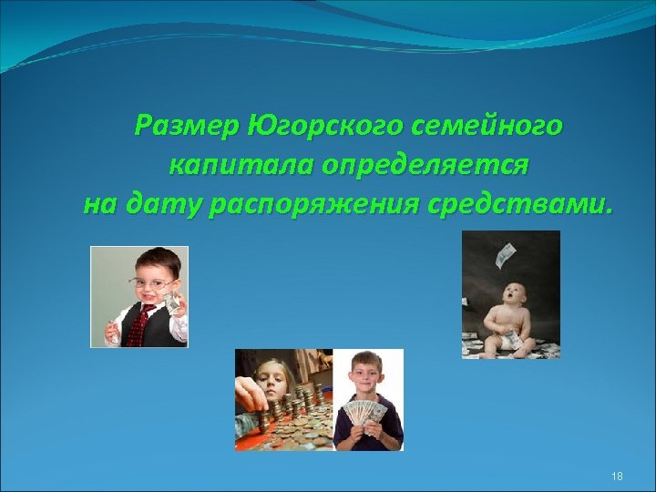 Размер Югорского семейного капитала определяется на дату распоряжения средствами. 18 