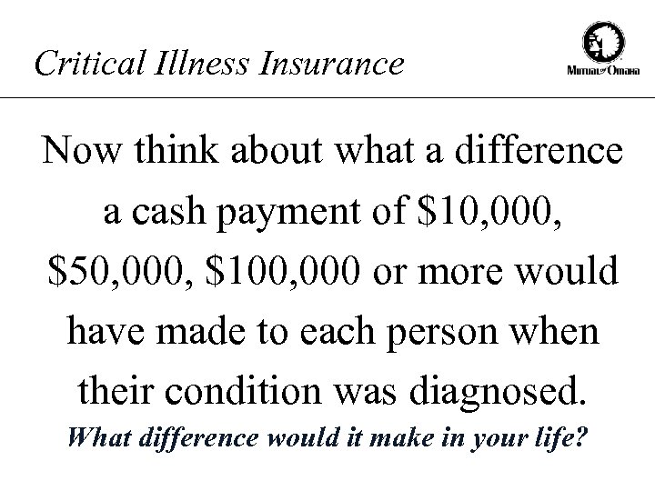 Critical Illness Insurance Now think about what a difference a cash payment of $10,
