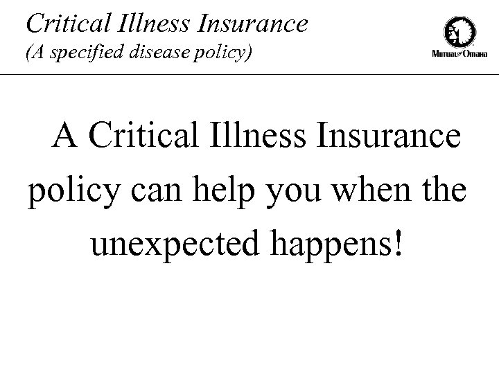 Critical Illness Insurance (A specified disease policy) A Critical Illness Insurance policy can help