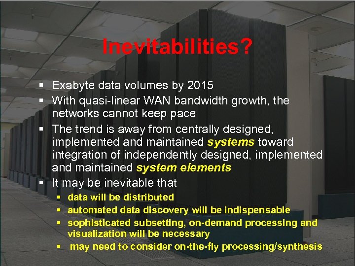 Inevitabilities? § Exabyte data volumes by 2015 § With quasi-linear WAN bandwidth growth, the