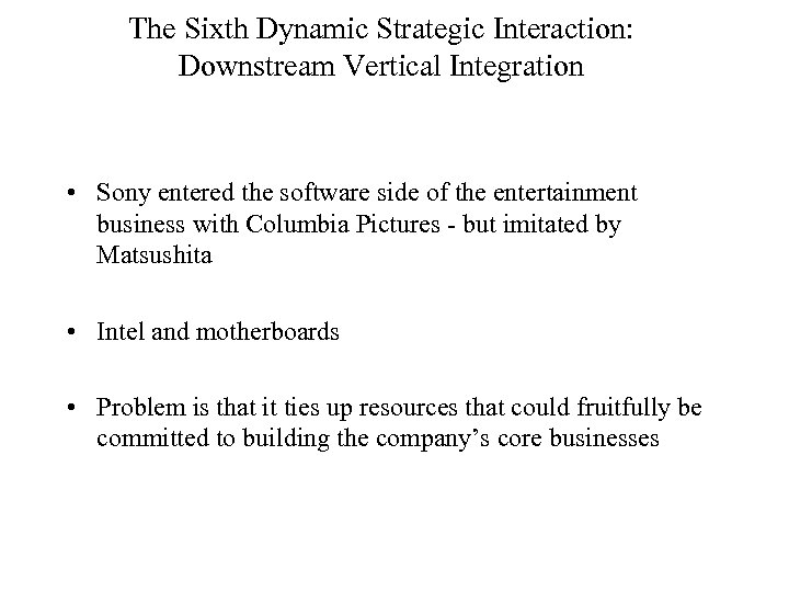 The Sixth Dynamic Strategic Interaction: Downstream Vertical Integration • Sony entered the software side