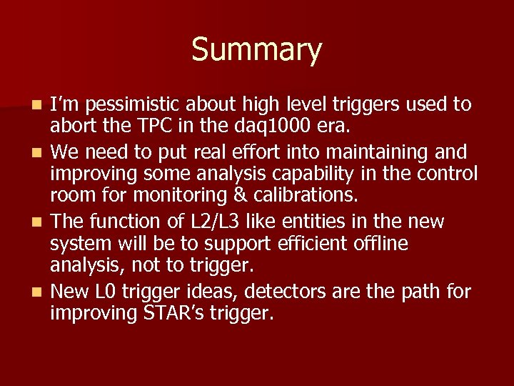 Summary n n I’m pessimistic about high level triggers used to abort the TPC