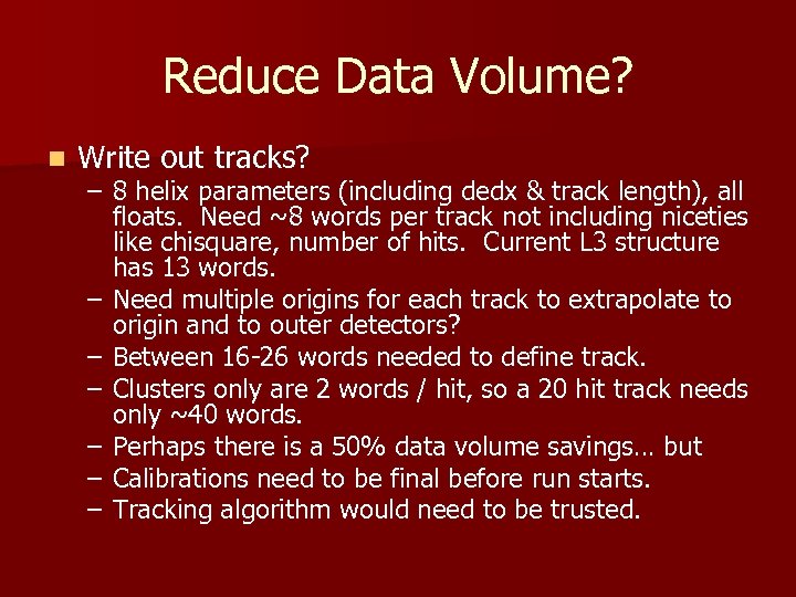 Reduce Data Volume? n Write out tracks? – 8 helix parameters (including dedx &