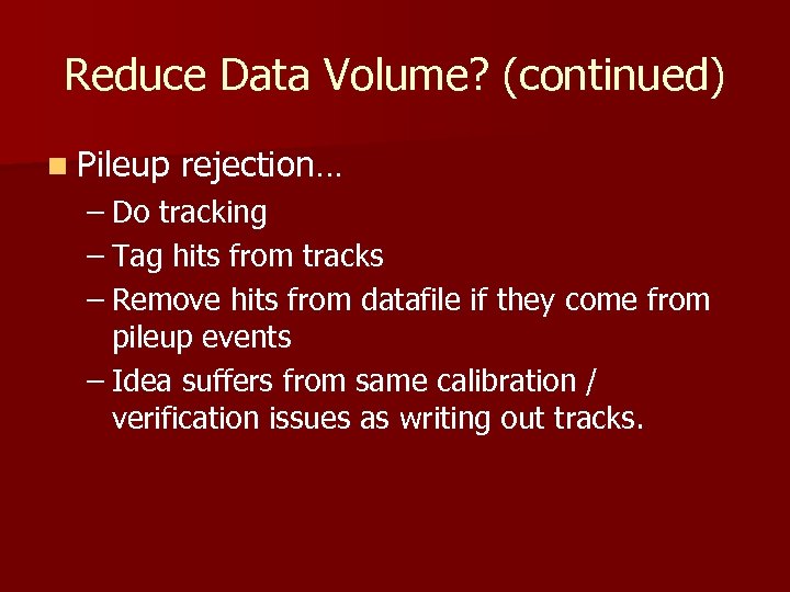 Reduce Data Volume? (continued) n Pileup rejection… – Do tracking – Tag hits from