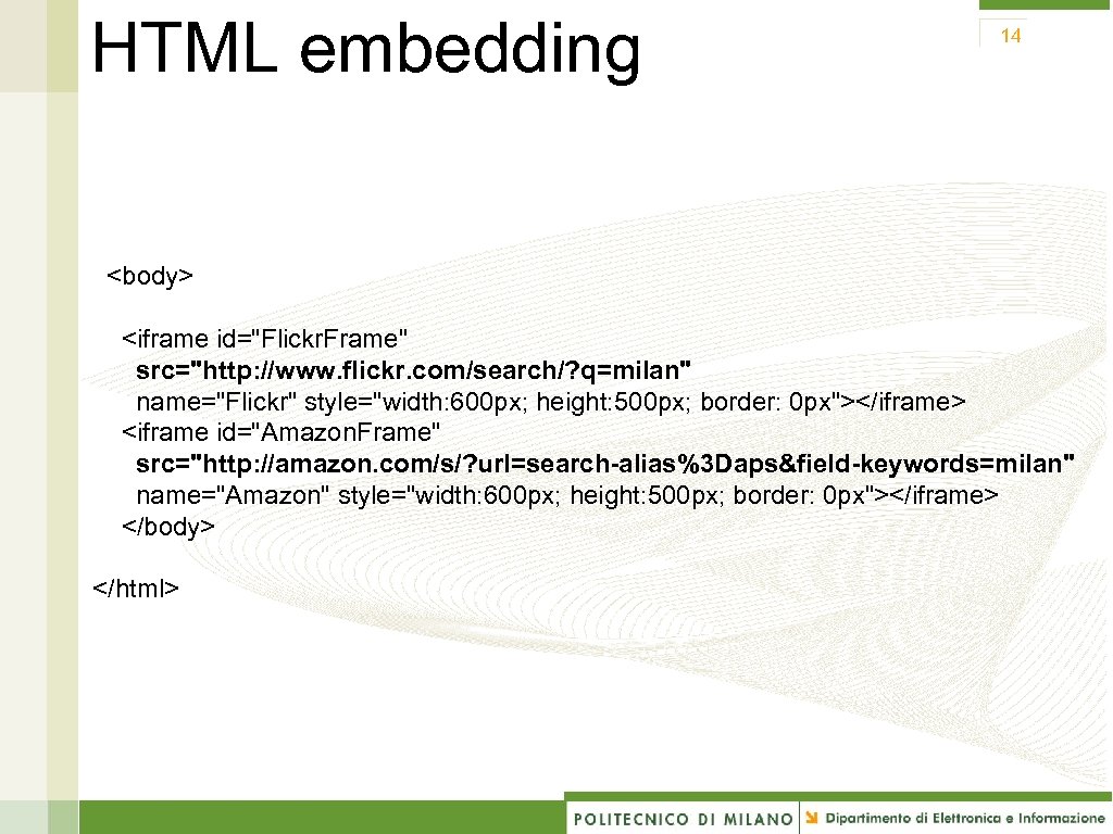 HTML embedding 14 <body> <iframe id="Flickr. Frame" src="http: //www. flickr. com/search/? q=milan" name="Flickr" style="width: