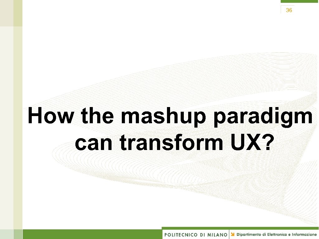36 How the mashup paradigm can transform UX? 