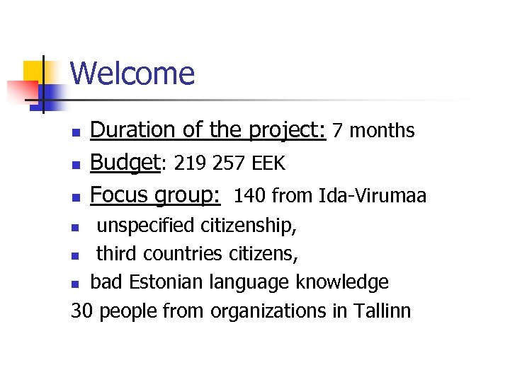 Welcome n n n Duration of the project: 7 months Budget: 219 257 EEK