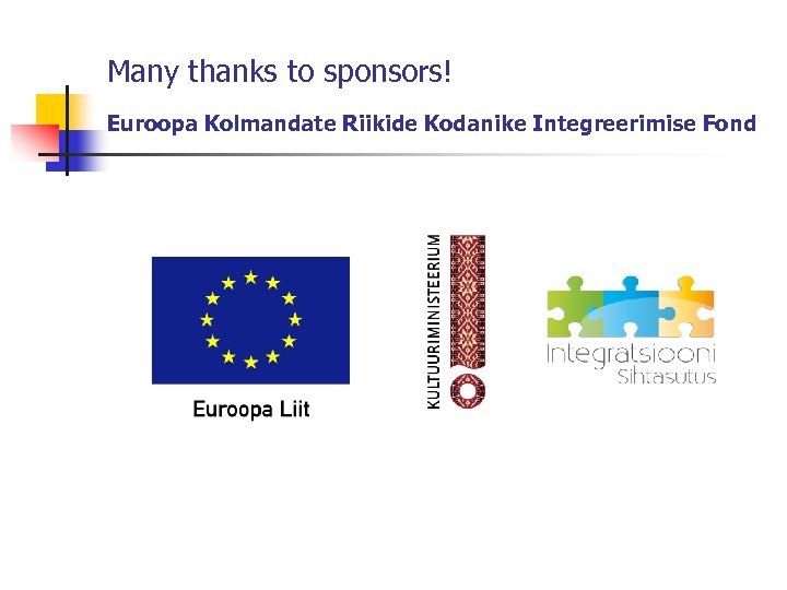 Many thanks to sponsors! Euroopa Kolmandate Riikide Kodanike Integreerimise Fond 