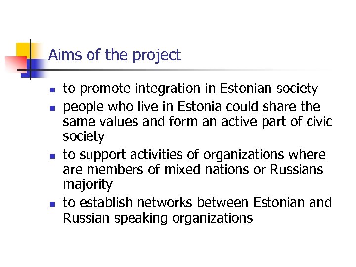 Aims of the project n n to promote integration in Estonian society people who