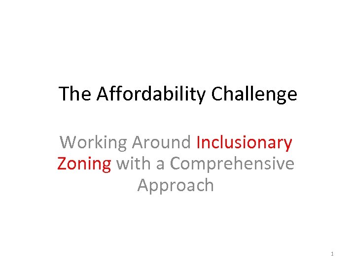 The Affordability Challenge Working Around Inclusionary Zoning with a Comprehensive Approach 1 
