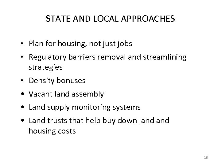 STATE AND LOCAL APPROACHES • Plan for housing, not just jobs • Regulatory barriers