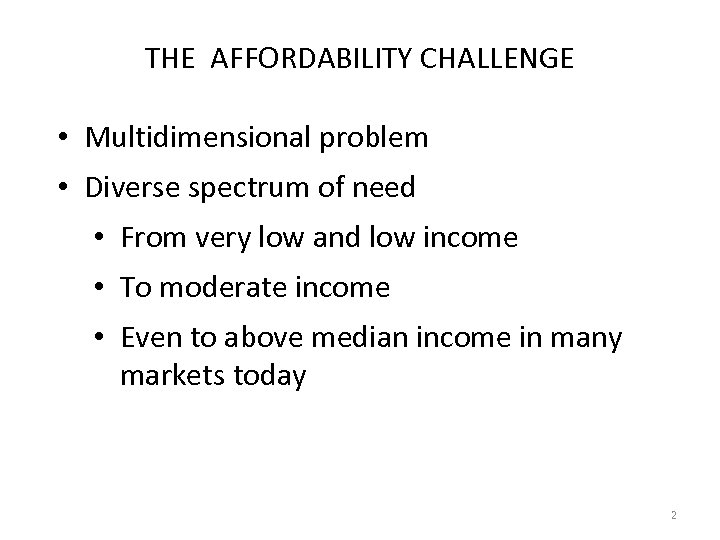 THE AFFORDABILITY CHALLENGE • Multidimensional problem • Diverse spectrum of need • From very