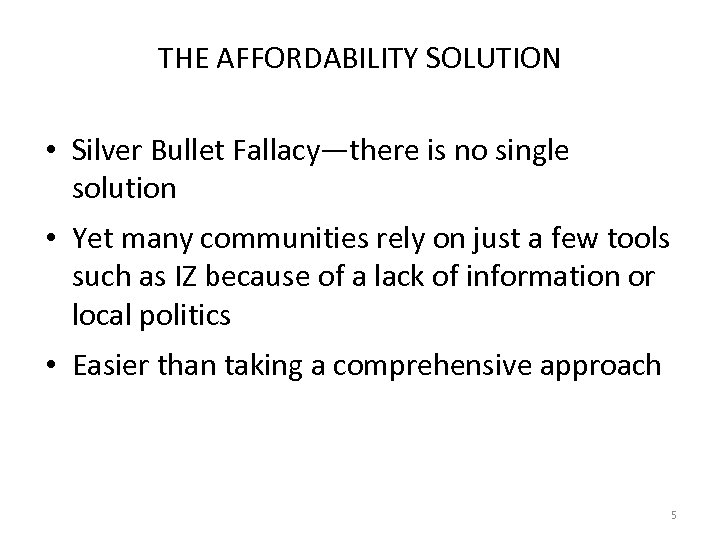 THE AFFORDABILITY SOLUTION • Silver Bullet Fallacy—there is no single solution • Yet many
