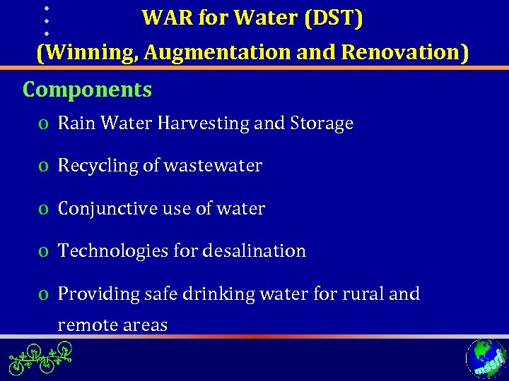 WAR for Water (DST) (Winning, Augmentation and Renovation) Components o Rain Water Harvesting and