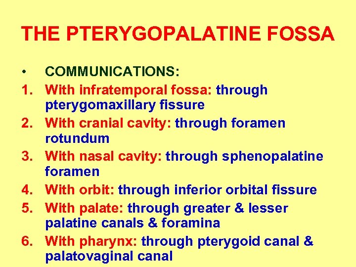 THE PTERYGOPALATINE FOSSA • COMMUNICATIONS: 1. With infratemporal fossa: through pterygomaxillary fissure 2. With