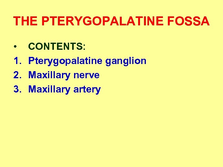 THE PTERYGOPALATINE FOSSA • 1. 2. 3. CONTENTS: Pterygopalatine ganglion Maxillary nerve Maxillary artery